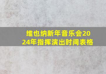 维也纳新年音乐会2024年指挥演出时间表格