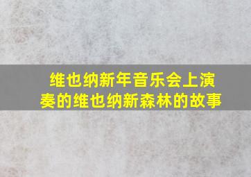 维也纳新年音乐会上演奏的维也纳新森林的故事