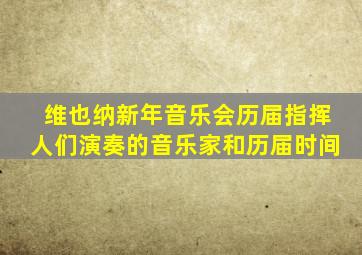 维也纳新年音乐会历届指挥人们演奏的音乐家和历届时间