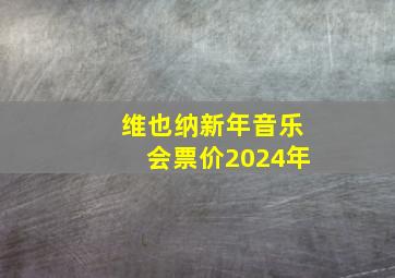 维也纳新年音乐会票价2024年