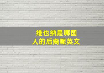 维也纳是哪国人的后裔呢英文