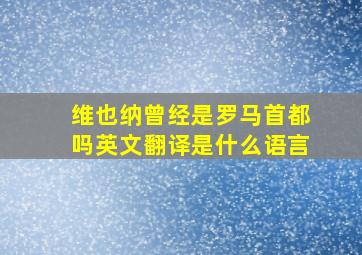 维也纳曾经是罗马首都吗英文翻译是什么语言