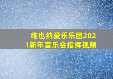 维也纳爱乐乐团2021新年音乐会指挥视频