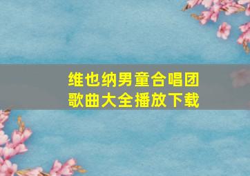 维也纳男童合唱团歌曲大全播放下载