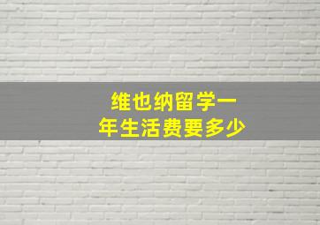 维也纳留学一年生活费要多少