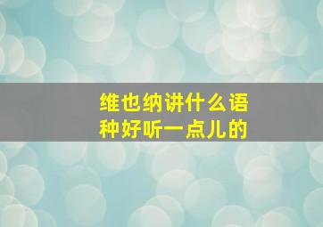 维也纳讲什么语种好听一点儿的