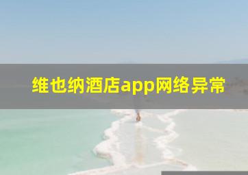 维也纳酒店app网络异常