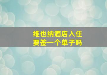 维也纳酒店入住要签一个单子吗