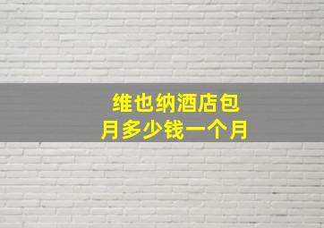 维也纳酒店包月多少钱一个月