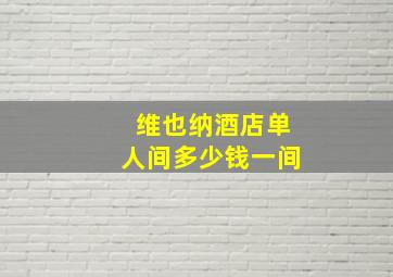 维也纳酒店单人间多少钱一间