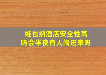 维也纳酒店安全性高吗会半夜有人闯进来吗