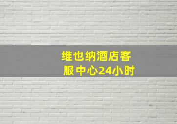 维也纳酒店客服中心24小时