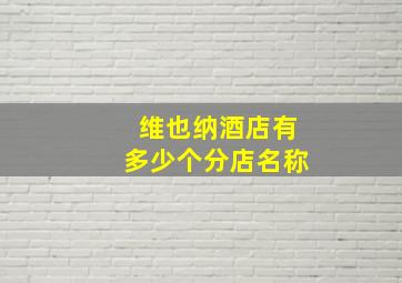 维也纳酒店有多少个分店名称