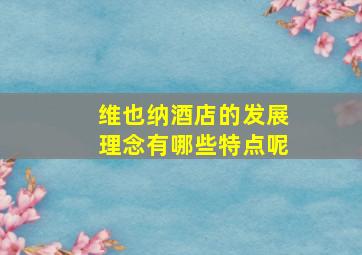 维也纳酒店的发展理念有哪些特点呢