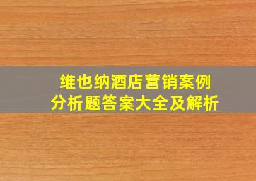 维也纳酒店营销案例分析题答案大全及解析