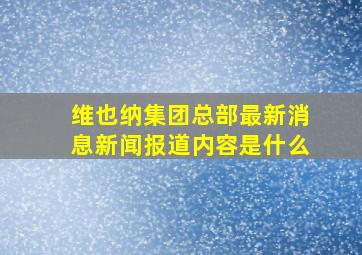 维也纳集团总部最新消息新闻报道内容是什么