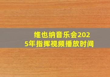 维也纳音乐会2025年指挥视频播放时间