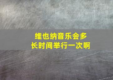 维也纳音乐会多长时间举行一次啊