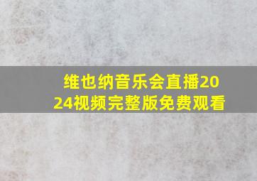 维也纳音乐会直播2024视频完整版免费观看