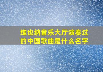 维也纳音乐大厅演奏过的中国歌曲是什么名字