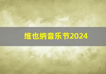 维也纳音乐节2024