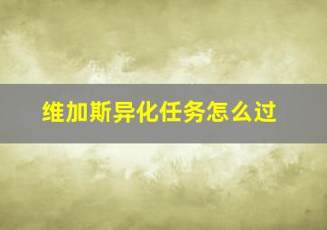 维加斯异化任务怎么过