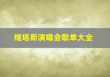 维塔斯演唱会歌单大全