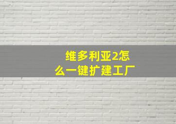 维多利亚2怎么一键扩建工厂