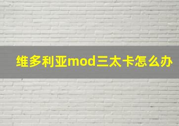 维多利亚mod三太卡怎么办