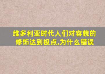 维多利亚时代人们对容貌的修饰达到极点,为什么错误