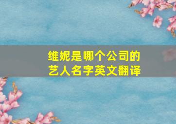 维妮是哪个公司的艺人名字英文翻译