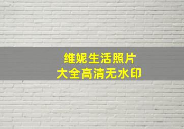 维妮生活照片大全高清无水印