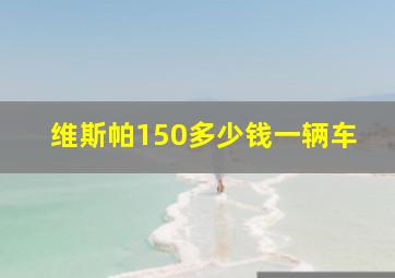 维斯帕150多少钱一辆车