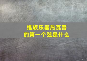 维族乐器热瓦普的第一个弦是什么