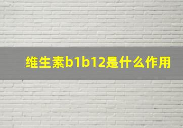 维生素b1b12是什么作用