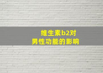 维生素b2对男性功能的影响