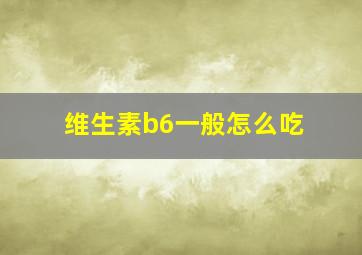 维生素b6一般怎么吃