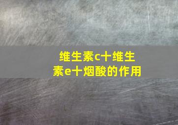 维生素c十维生素e十烟酸的作用