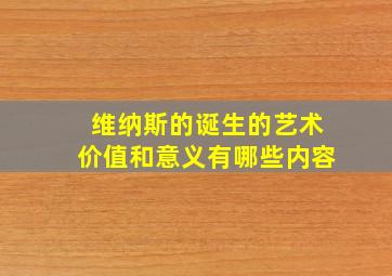 维纳斯的诞生的艺术价值和意义有哪些内容