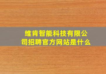 维肯智能科技有限公司招聘官方网站是什么