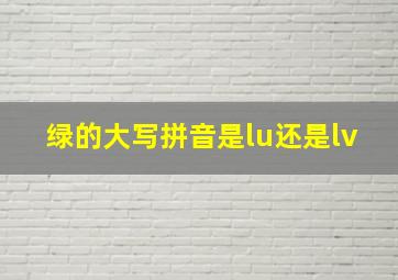 绿的大写拼音是lu还是lv