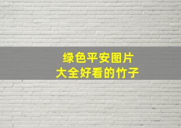 绿色平安图片大全好看的竹子