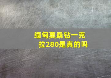 缅甸莫桑钻一克拉280是真的吗