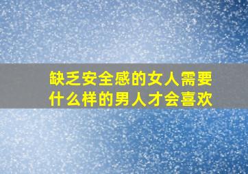 缺乏安全感的女人需要什么样的男人才会喜欢