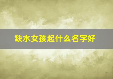 缺水女孩起什么名字好