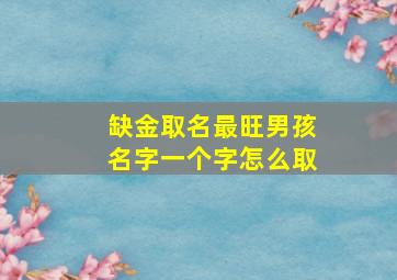 缺金取名最旺男孩名字一个字怎么取