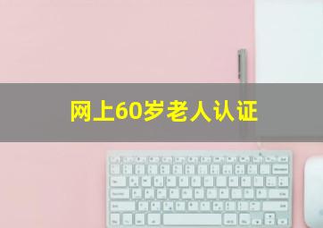 网上60岁老人认证