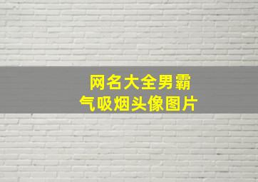 网名大全男霸气吸烟头像图片