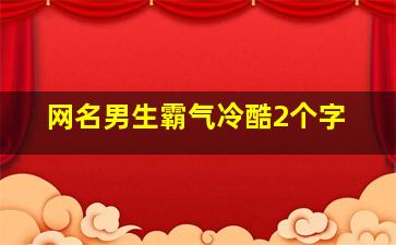 网名男生霸气冷酷2个字