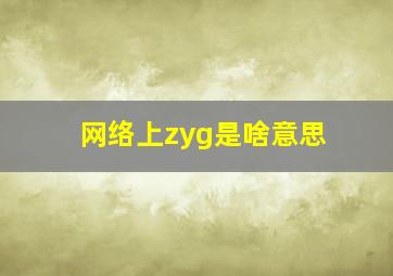 网络上zyg是啥意思